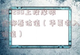 007280上投摩根在哪看估值（华夏收入估值）