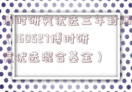 博时研究优选三年封闭（160527博时研究优选混合基金）
