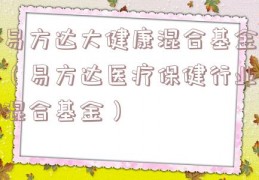 易方达大健康混合基金（易方达医疗保健行业混合基金）
