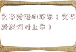文华财经的股东（文华财经何时上市）