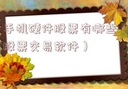 手机硬件股票有哪些（股票交易软件）