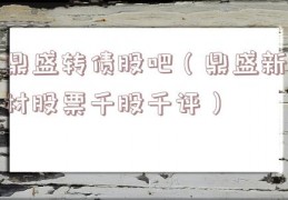 鼎盛转债股吧（鼎盛新材股票千股千评）