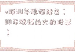 a股30年涨幅排名（30年涨幅最大的股票）