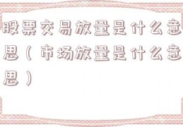 股票交易放量是什么意思（市场放量是什么意思）