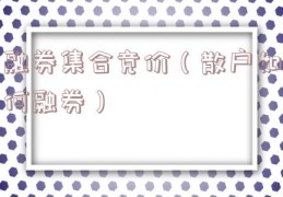 融券集合竞价（散户如何融券）