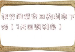 银行间隔夜回购利率下降（7天回购利率）