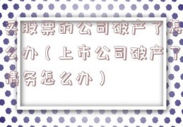 买股票的公司破产了怎么办（上市公司破产了债务怎么办）