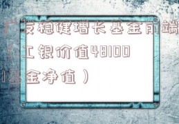 广发稳健增长基金前端（工银价值481001基金净值）