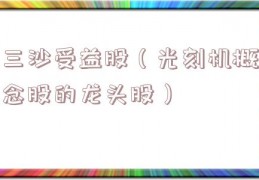 三沙受益股（光刻机概念股的龙头股）