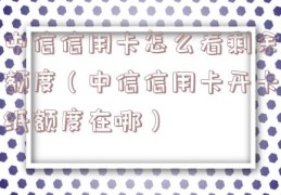 中信信用卡怎么看剩余额度（中信信用卡开卡纸额度在哪）