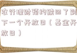 农行理财预约赎回了到下一个开放日（基金开放日）