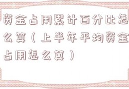 资金占用累计百分比怎么算（上半年平均资金占用怎么算）