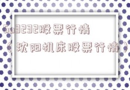 6o3232股票行情（沈阳机床股票行情）