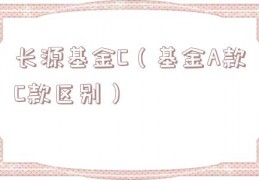 长源基金C（基金A款C款区别）