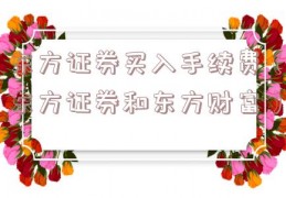 东方证券买入手续费（东方证券和东方财富）