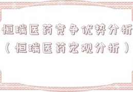 恒瑞医药竞争优势分析（恒瑞医药宏观分析）