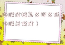 港股价格怎么那么低（港股最低价）