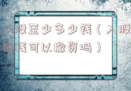 入股至少多少钱（入股的钱可以撤资吗）