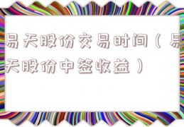 易天股份交易时间（易天股份中签收益）
