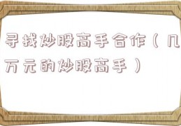 寻找炒股高手合作（几万元的炒股高手）