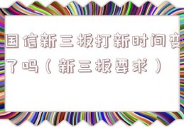 国信新三板打新时间变了吗（新三板要求）