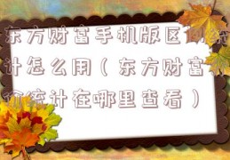东方财富手机版区间统计怎么用（东方财富分价统计在哪里查看）