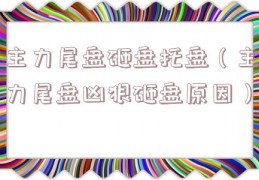 主力尾盘砸盘托盘（主力尾盘凶狠砸盘原因）