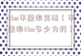 ttm市盈率算法（市盈率ttm多少为好）