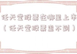 任天堂股票在哪里上市（任天堂股票查不到）