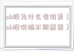 ah股为什么有价差（ah股价格不同原因）