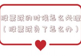 股票跌的时候怎么处理（股票跌负了怎么办）