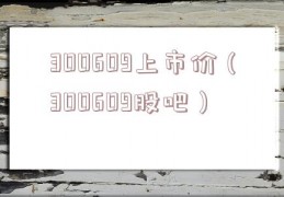 300609上市价（300609股吧）