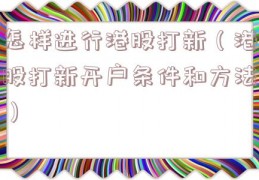 怎样进行港股打新（港股打新开户条件和方法）