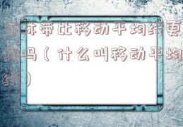 布林带比移动平均线更好吗（什么叫移动平均线）