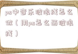 ps中音乐波浪线怎么做（用ps怎么画波浪线）