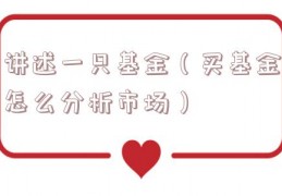 讲述一只基金（买基金怎么分析市场）