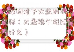 个股相对于大盘的强度指标（大盘涨个股跌说明什么）