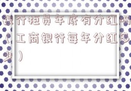 银行柜员年底有分红吗（工商银行每年分红多少）