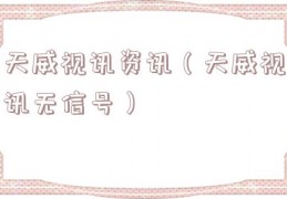 天威视讯资讯（天威视讯无信号）