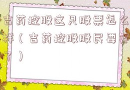 吉药控股这只股票怎么样（吉药控股股民要笑了）