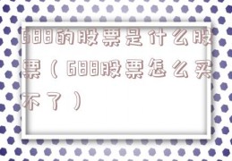688的股票是什么股票（688股票怎么买不了）