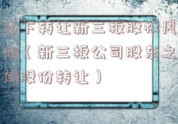 私下转让新三板股权风险（新三板公司股东之间股份转让）