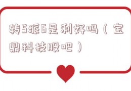 转5派6是利好吗（宝鼎科技股吧）
