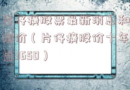 片仔癀股票最新消息和报价（片仔癀股价十年后3650）