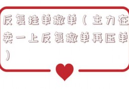 反复挂单撤单（主力在卖一上反复撤单再压单）