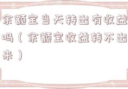 余额宝当天转出有收益吗（余额宝收益转不出来）