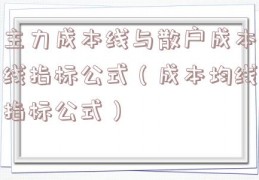 主力成本线与散户成本线指标公式（成本均线指标公式）