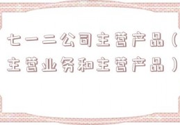 七一二公司主营产品（主营业务和主营产品）