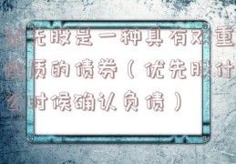 优先股是一种具有双重性质的债券（优先股什么时候确认负债）