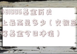 481006基金历史上最高是多少（交银蓝筹基金今日净值）